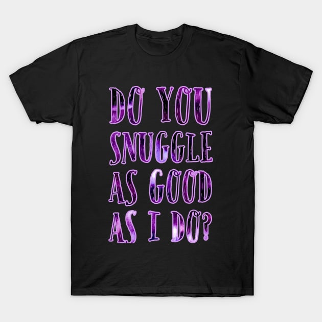 Do you snuggle as good as I do? Bright Purple T-Shirt by wildjellybeans